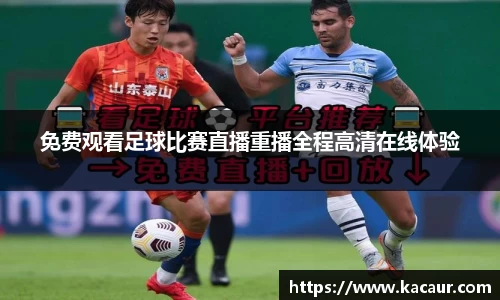 免费观看足球比赛直播重播全程高清在线体验