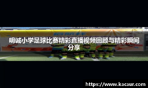 明诚小学足球比赛精彩直播视频回顾与精彩瞬间分享