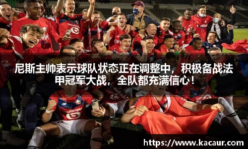 尼斯主帅表示球队状态正在调整中，积极备战法甲冠军大战，全队都充满信心！