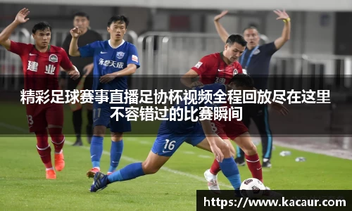 精彩足球赛事直播足协杯视频全程回放尽在这里不容错过的比赛瞬间