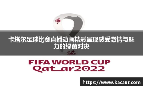 卡塔尔足球比赛直播动画精彩呈现感受激情与魅力的绿茵对决
