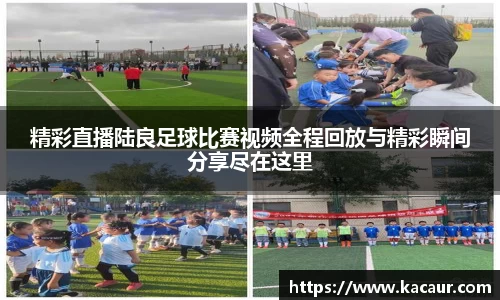 精彩直播陆良足球比赛视频全程回放与精彩瞬间分享尽在这里