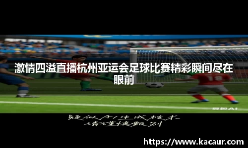 激情四溢直播杭州亚运会足球比赛精彩瞬间尽在眼前