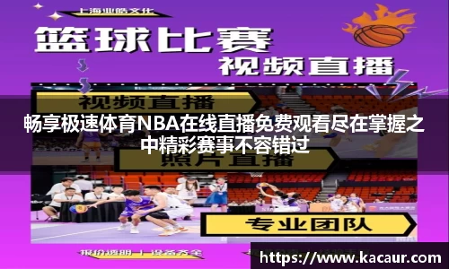 畅享极速体育NBA在线直播免费观看尽在掌握之中精彩赛事不容错过
