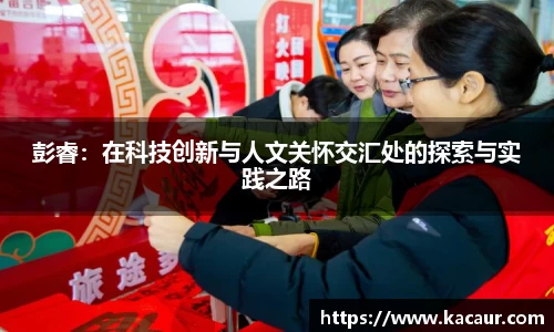 彭睿：在科技创新与人文关怀交汇处的探索与实践之路