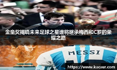 金童奖揭晓未来足球之星谁将继承梅西和C罗的荣耀之路