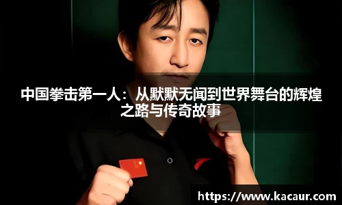 中国拳击第一人：从默默无闻到世界舞台的辉煌之路与传奇故事