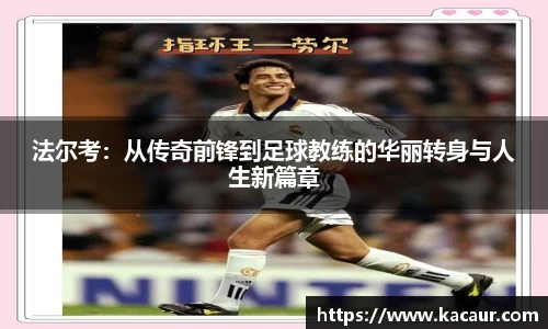 法尔考：从传奇前锋到足球教练的华丽转身与人生新篇章