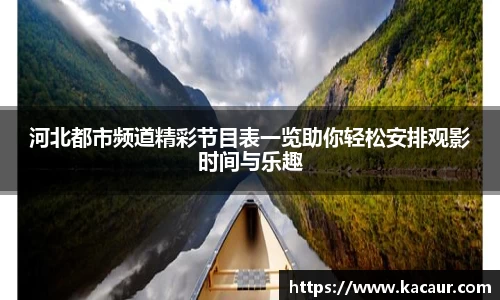 河北都市频道精彩节目表一览助你轻松安排观影时间与乐趣