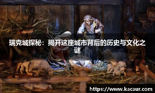 瑞克城探秘：揭开这座城市背后的历史与文化之谜