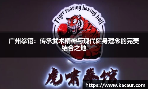 广州拳馆：传承武术精神与现代健身理念的完美结合之地