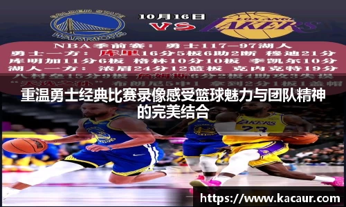 重温勇士经典比赛录像感受篮球魅力与团队精神的完美结合